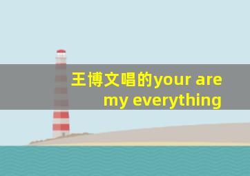 王博文唱的your are my everything